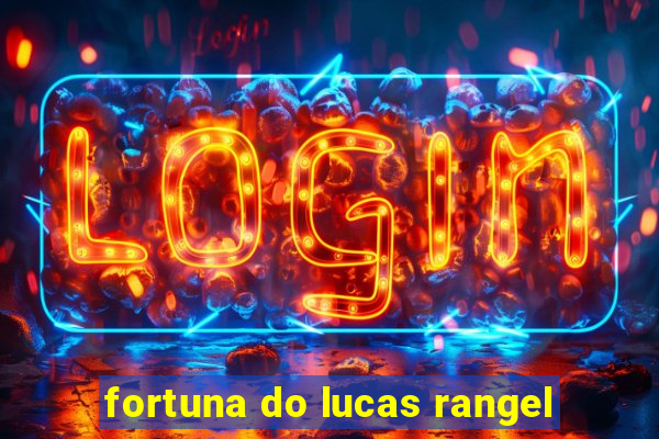 fortuna do lucas rangel